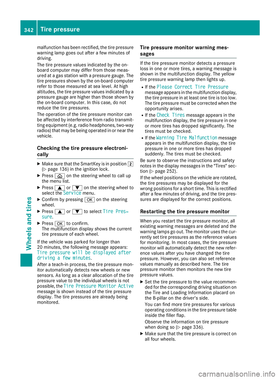 MERCEDES-BENZ C CLASS 2018 Service Manual malfunction has been rectified, the tire pressure
warning lamp goes out after a few minutes of
driving.
The tire pressure values indicated by the on-
board computer may differ from those meas-
ured at MERCEDES-BENZ C CLASS 2018 Service Manual malfunction has been rectified, the tire pressure
warning lamp goes out after a few minutes of
driving.
The tire pressure values indicated by the on-
board computer may differ from those meas-
ured at