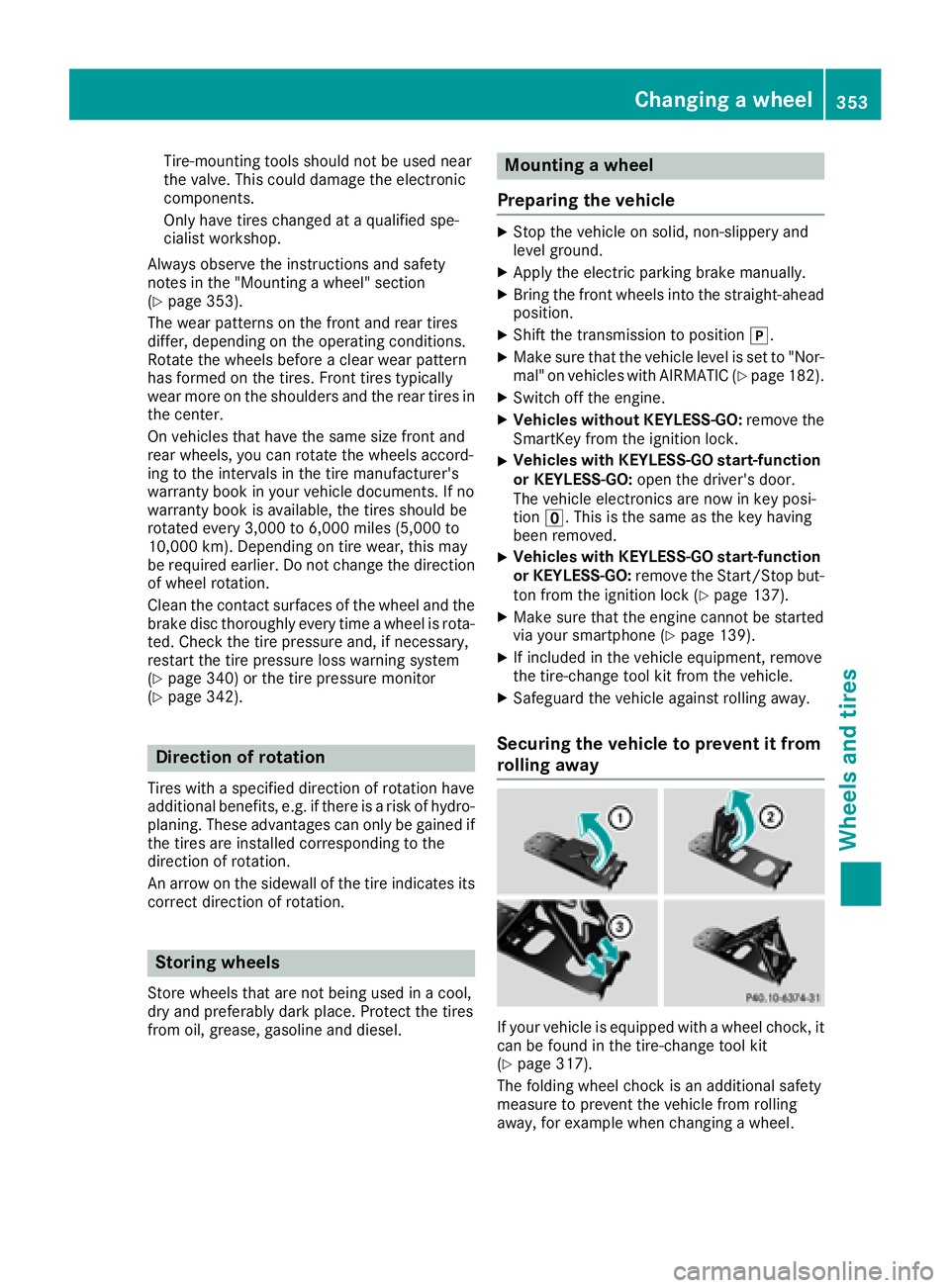 MERCEDES-BENZ C CLASS 2018 Manual PDF Tire-mounting tools should not be used near
the valve. This could damage the electronic
components.
Only have tires changed at a qualified spe-
cialist workshop.
Always observe the instructions and sa