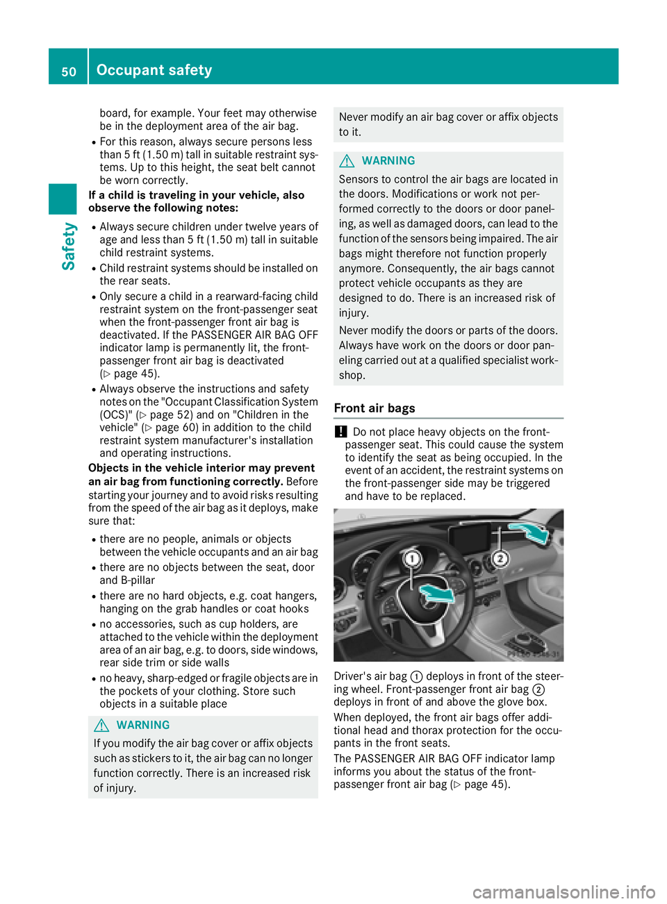 MERCEDES-BENZ C CLASS 2018  Owners Manual board, for example. Your feet may otherwise
be in the deployment area of the air bag.
RFor this reason, always secure persons less
than 5 ft (1.50 m) tall in suitable restraint sys-
tems. Up to this h