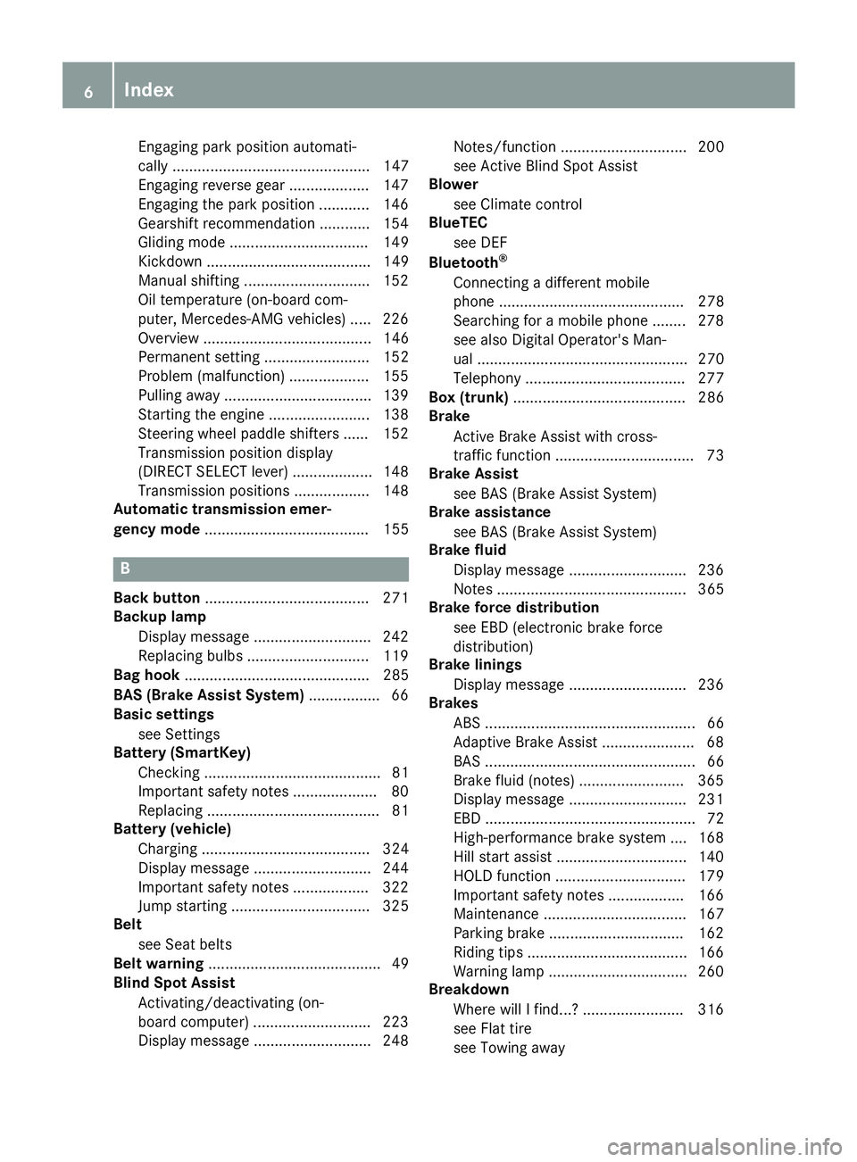 MERCEDES-BENZ C CLASS 2018  Owners Manual Engaging park position automati-
cally ............................................... 147
Engaging reverse gear ................... 147
Engaging the park position ............ 146
Gearshift recommend