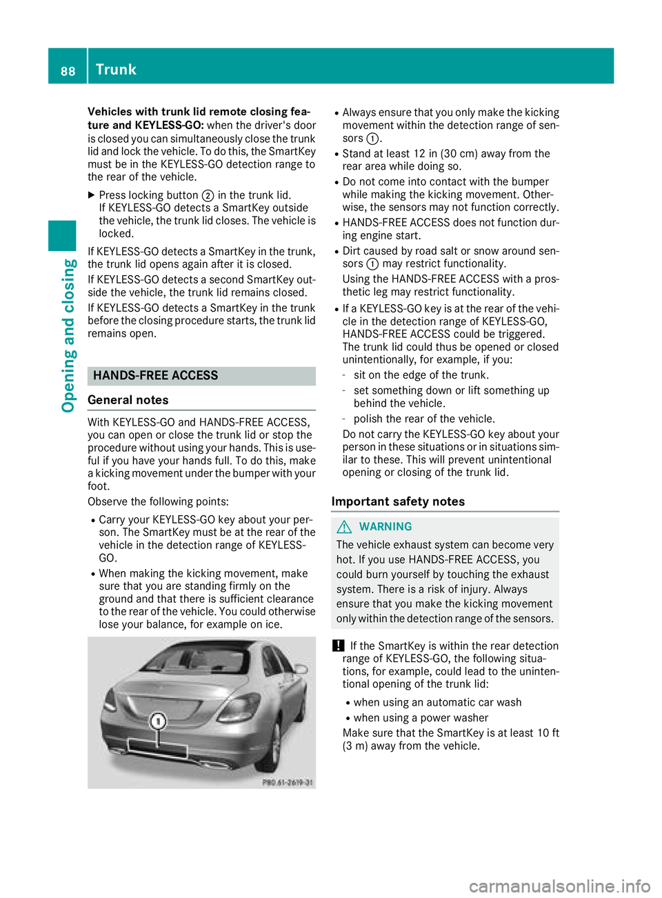 MERCEDES-BENZ C CLASS 2018 User Guide Vehicles with trunk lid remote closing fea-
ture and KEYLESS-GO:when the driver's door
is closed you can simultaneously close the trunk
lid and lock the vehicle. To do this, the SmartKey
must be i MERCEDES-BENZ C CLASS 2018 User Guide Vehicles with trunk lid remote closing fea-
ture and KEYLESS-GO:when the driver's door
is closed you can simultaneously close the trunk
lid and lock the vehicle. To do this, the SmartKey
must be i