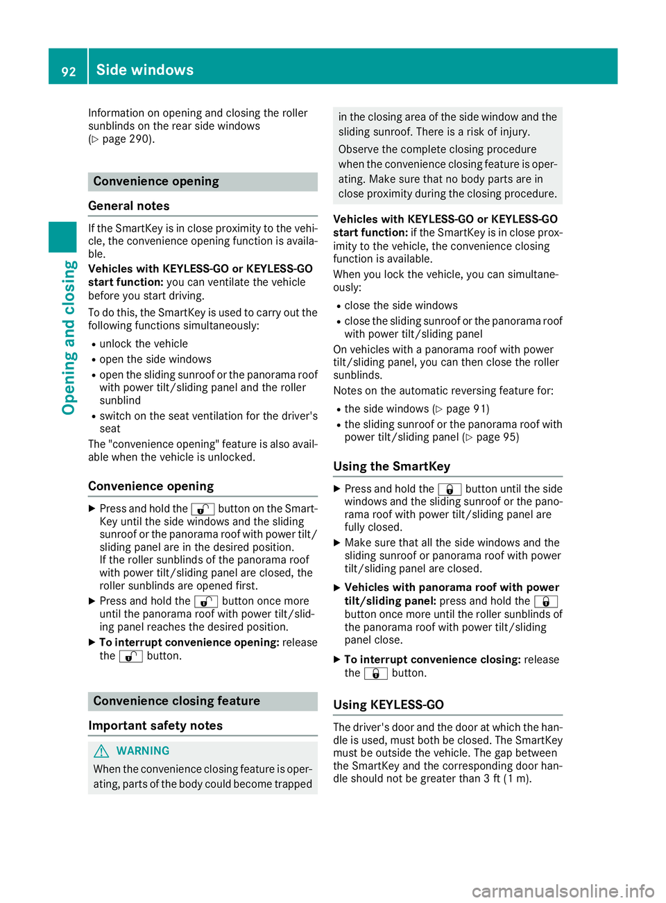 MERCEDES-BENZ C CLASS 2018 Owners Manual Information on opening and closing the roller
sunblinds on the rear side windows
(
Ypage 290).
Convenience opening
General notes
If the SmartKey is in close proximity to the vehi-
cle, the convenience MERCEDES-BENZ C CLASS 2018 Owners Manual Information on opening and closing the roller
sunblinds on the rear side windows
(
Ypage 290).
Convenience opening
General notes
If the SmartKey is in close proximity to the vehi-
cle, the convenience