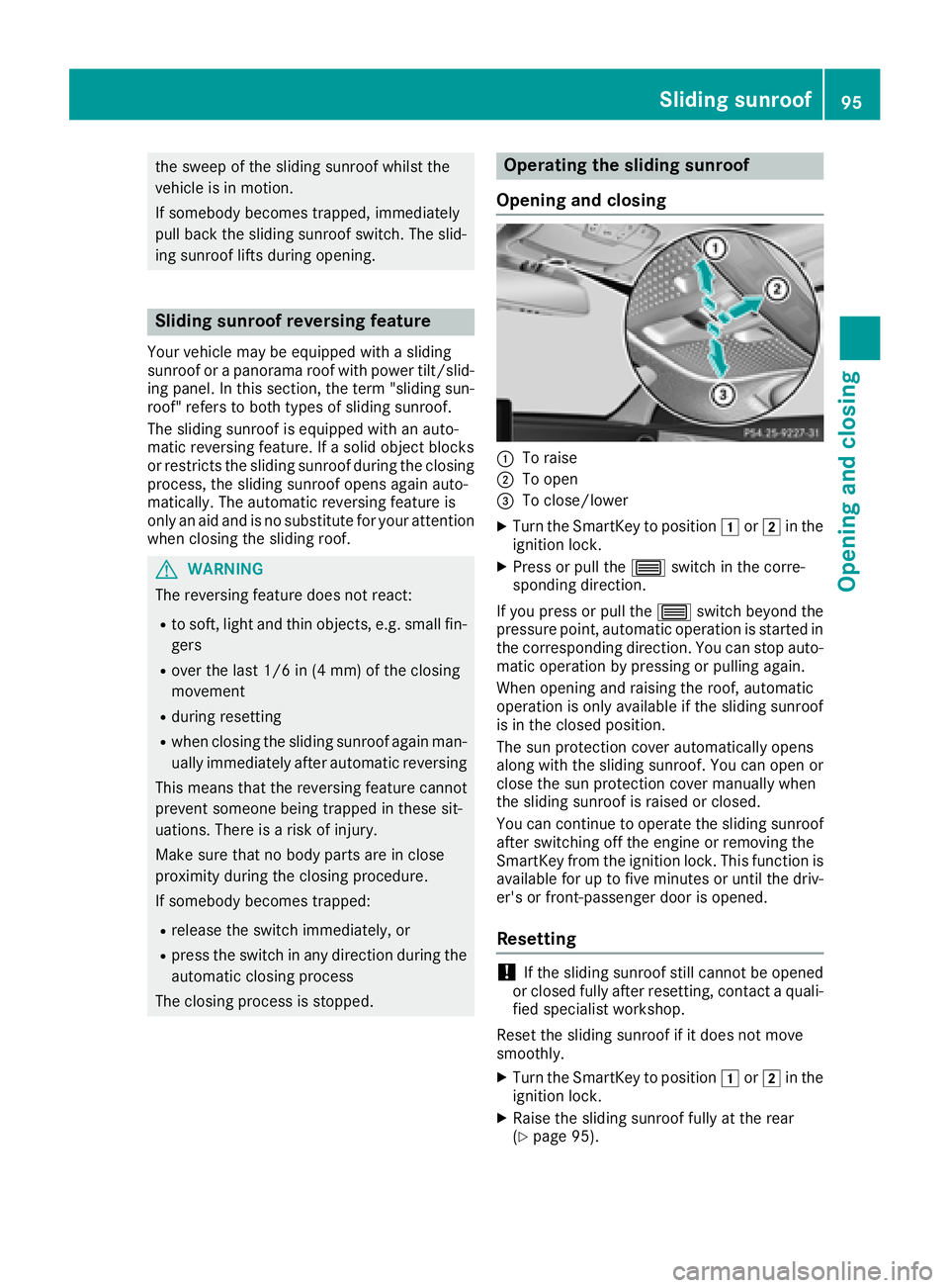 MERCEDES-BENZ C CLASS 2018 User Guide the sweep of the sliding sunroof whilst the
vehicle is in motion.
If somebody becomes trapped, immediately
pull back the sliding sunroof switch. The slid-
ing sunroof lifts during opening.
Sliding sun MERCEDES-BENZ C CLASS 2018 User Guide the sweep of the sliding sunroof whilst the
vehicle is in motion.
If somebody becomes trapped, immediately
pull back the sliding sunroof switch. The slid-
ing sunroof lifts during opening.
Sliding sun