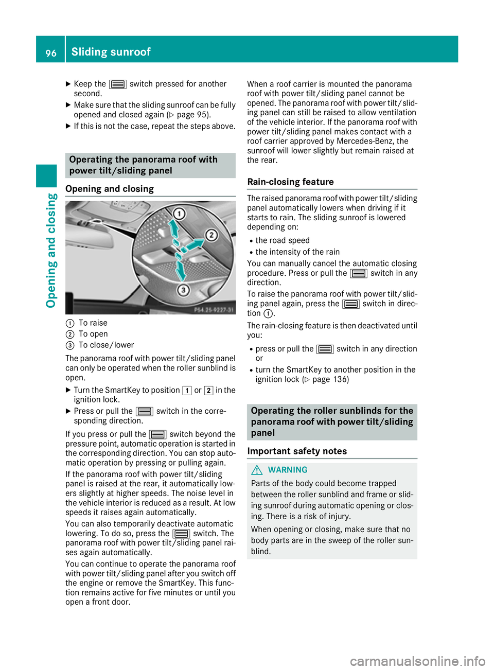 MERCEDES-BENZ C CLASS 2018 Owners Manual XKeep the3switch pressed for another
second.
XMake sure that the sliding sunroof can be fully opened and closed again (Ypage 95).
XIf this is not the case, repeat the steps above.
Operating the panora MERCEDES-BENZ C CLASS 2018 Owners Manual XKeep the3switch pressed for another
second.
XMake sure that the sliding sunroof can be fully opened and closed again (Ypage 95).
XIf this is not the case, repeat the steps above.
Operating the panora