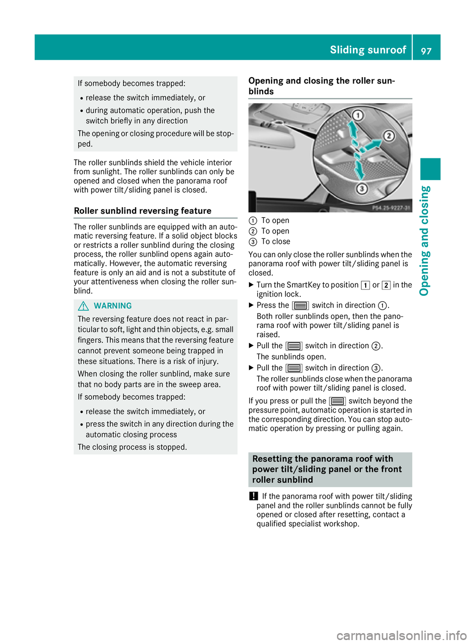 MERCEDES-BENZ C CLASS 2018 Owners Manual If somebody becomes trapped:
Rrelease the switch immediately, or
Rduring automatic operation, push the
switch briefly in any direction
The opening or closing procedure will be stop-
ped.
The roller su MERCEDES-BENZ C CLASS 2018 Owners Manual If somebody becomes trapped:
Rrelease the switch immediately, or
Rduring automatic operation, push the
switch briefly in any direction
The opening or closing procedure will be stop-
ped.
The roller su