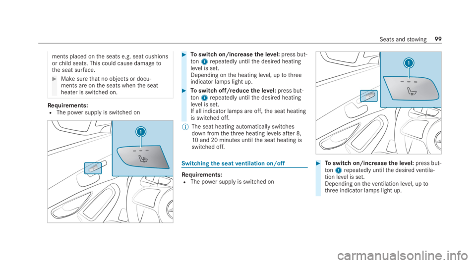 MERCEDES-BENZ C CLASS 2019  Owners Manual ments placed onthe seats e.g. seat cushionsorchild seats. This could cause damagetothe seat surface.
�Makesurethat no objects or docu‐ments are onthe seats whenthe seatheater is switched on.
Requir
