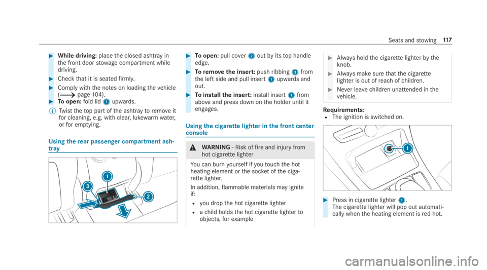 MERCEDES-BENZ C CLASS 2019  Owners Manual �While driving:placethe closed ashtray inthe front doorstowage compartment whiledriving.
�Checkthat it is seatedfirmly.
�Comply withthe notes on loadingthevehicle(�page104).�Toopen:fold lid1upwar