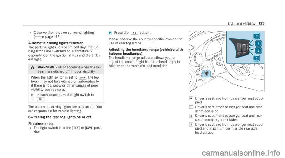 MERCEDES-BENZ C CLASS 2019  Owners Manual RObservethe notes on surround lighting(�page127).
Automatic driving lights functionThe parking lights, low beam and daytimerun‐ning lamps are switched on automaticallydepending onthe ignitionstatus