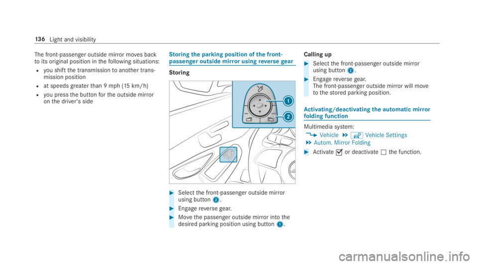 MERCEDES-BENZ C CLASS 2019  Owners Manual The front-passenger outside mirror moves backtoits original position inthefollowing situations:
Ryou shiftthe transmissiontoanother trans‐mission position
Rat speeds greaterthan 9mph (15 km/h)
Ryou 