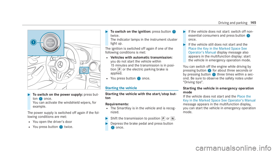 MERCEDES-BENZ C CLASS 2019  Owners Manual �Toswitch onthe power supply:press but‐ton1once.You can activatethe windshield wipers,forexample.
The power supplyis switched off again ifthefol‐lowing conditions are met:
RYou openthe driver'