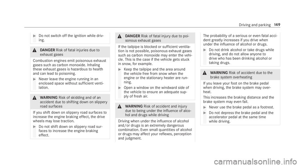 MERCEDES-BENZ C CLASS 2019  Owners Manual �Do not switch offthe ignition while driv‐ing.
�\nDANGERRisk offatal injuries duetoexhaustgases
Combustion engines emit poisonousexhaustgases such as carbon monoxide. Inhalingtheseexhaustgases is h