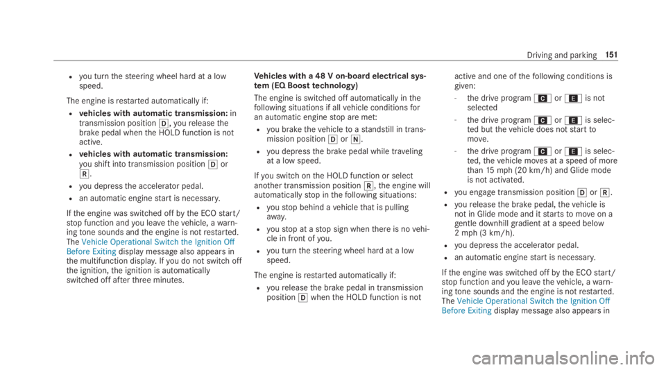 MERCEDES-BENZ C CLASS 2019  Owners Manual Ryou turnthesteering wheel hard at a lowspeed.
The engine isrestarted automatically if:
Rvehicles with automatic transmission:intransmission position�[,youreleasethebrake pedal whenthe HOLD function i