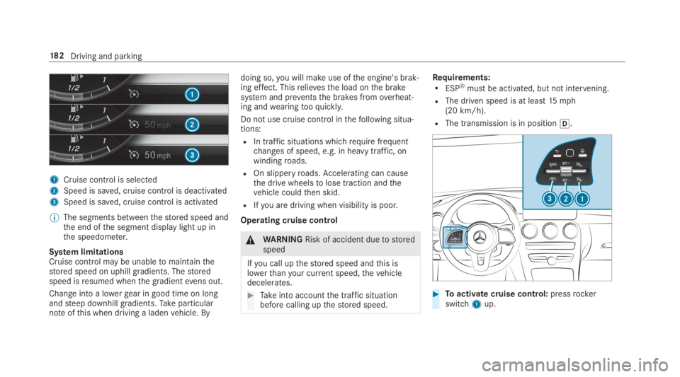 MERCEDES-BENZ C CLASS 2019  Owners Manual 1Cruise control is selected
2Speed is saved, cruise control is deactivated
3Speed is saved, cruise control is activated
�	The segments betweenthestored speed andthe end ofthe segment display light up 