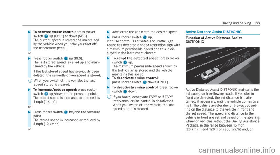 MERCEDES-BENZ C CLASS 2019  Owners Manual �Toactivate cruise control:pressrockerswitch2up (SET+) or down (SET-).The current speed isstored and maintainedbythevehicle whenyoutakeyourfootoffthe accelerator pedal.
or
�Pressrocker switch3up (RE