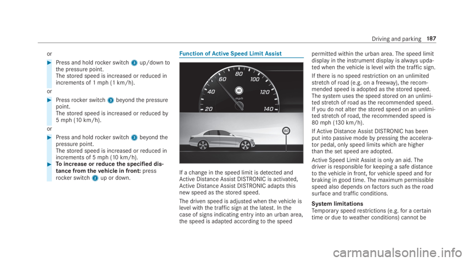 MERCEDES-BENZ C CLASS 2019  Owners Manual or
�Press and holdrocker switch3up/downtothe pressure point.Thestored speed is increased orreduced inincrements of 1mph (1 km/h).
or
�Pressrocker switch3beyondthe pressurepoint.Thestored speed is in