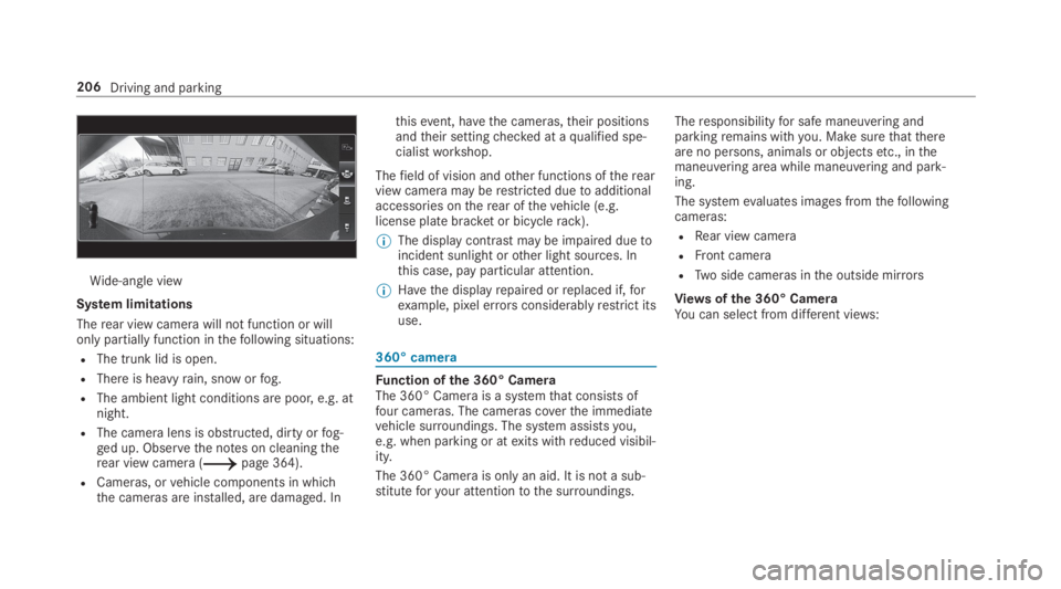 MERCEDES-BENZ C CLASS 2019  Owners Manual Wide-angle view
System limitations
Therear view camera will not function or willonly partially function inthefollowing situations:
RThe trunk lid is open.
RThere is heavyrain, snow orfog.
RThe ambient