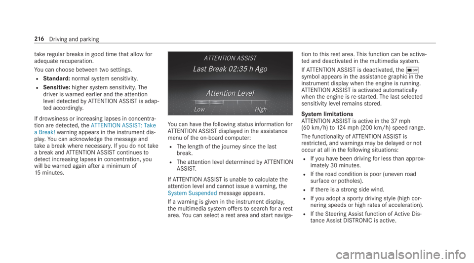 MERCEDES-BENZ C CLASS 2019  Owners Manual takeregular breaks in good timethat allowforadequaterecuperation.
You canchoose between two settings.
RStandard:normal system sensitivity.
RSensitive:higher system sensitivity. Thedriver iswarned earl