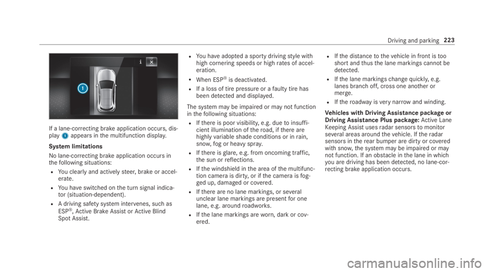 MERCEDES-BENZ C CLASS 2019 Owners Manual If a lane-correcting brake application occurs, dis‐play1appears inthe multifunction display.
System limitations
No lane-correcting brake application occursinthefollowing situations:
RYou clearlyand MERCEDES-BENZ C CLASS 2019 Owners Manual If a lane-correcting brake application occurs, dis‐play1appears inthe multifunction display.
System limitations
No lane-correcting brake application occursinthefollowing situations:
RYou clearlyand
