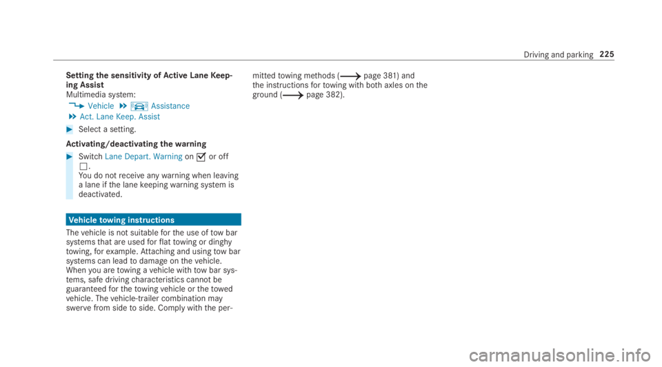 MERCEDES-BENZ C CLASS 2019  Owners Manual Settingthe sensitivity ofActive LaneKeep‐ing AssistMultimedia system:
�Vehicle�kAssistance�Act. Lane Keep. Assist
�Select a setting.
Activating/deactivating thewarning
�SwitchLane Depart. Warni