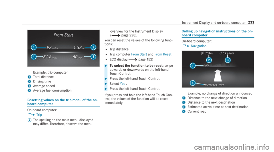 MERCEDES-BENZ C CLASS 2019  Owners Manual Example: trip computer
1Total distance
2Driving time
3Average speed
4Average fuel consumption
Resettingvalues onthe trip menu ofthe on-board computer
On-board computer:
�Trip
�	The spelling onthe mai