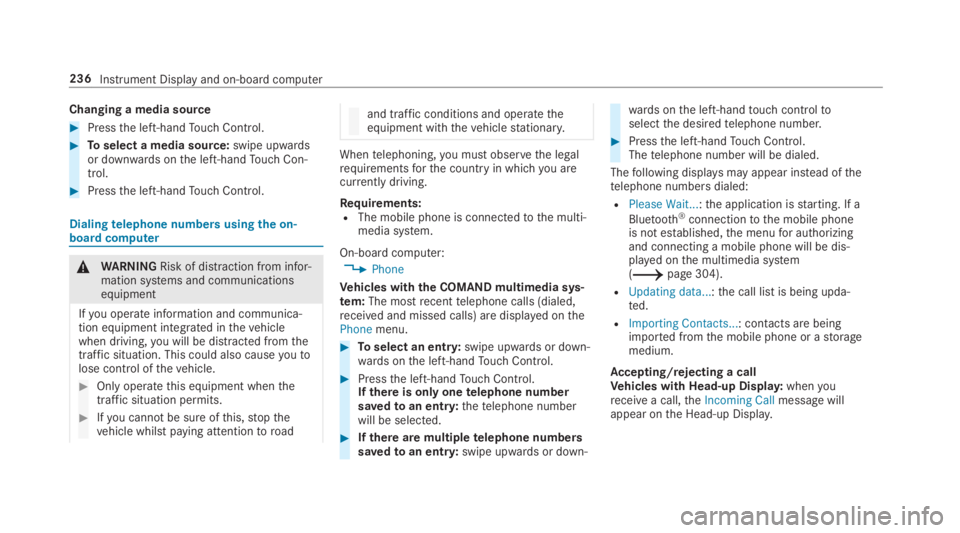 MERCEDES-BENZ C CLASS 2019  Owners Manual Changing a media source
�Pressthe left-handTouch Control.
�Toselect a media source:swipe upwardsor downwards onthe left-handTouch Con‐trol.
�Pressthe left-handTouch Control.
Dialingtelephone numb