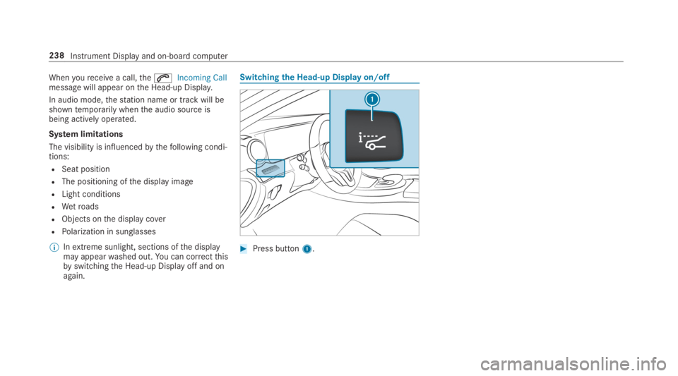 MERCEDES-BENZ C CLASS 2019  Owners Manual Whenyoureceivea call,the�aIncoming Callmessage will appear onthe Head-up Display.
In audio mode,thestation name or track will beshowntemporarily whenthe audio source isbeing actively operated.
System 