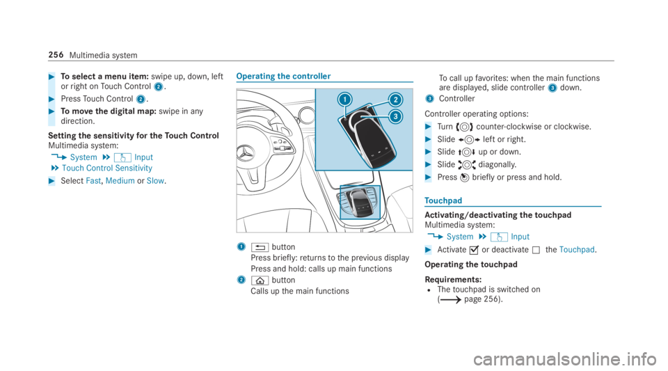 MERCEDES-BENZ C CLASS 2019  Owners Manual �Toselect a menu item:swipe up, down, leftorright onTouch Control2.
�PressTouch Control2.
�Tomovethe digital map:swipe in anydirection.
Settingthe sensitivityfor theTouch ControlMultimedia system:

