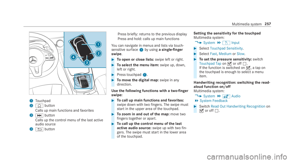 MERCEDES-BENZ C CLASS 2019  Owners Manual 1Touchpad
2©button
Calls up main functions andfavorites
3�Ubutton
Calls upthe control menu ofthe last activeaudio source
4�8button
Press briefly:returnstothe previous display
Press and hold: calls up