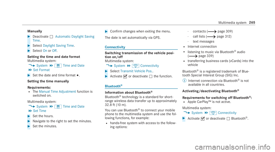 MERCEDES-BENZ C CLASS 2019  Owners Manual Manually
�Deactivate�SAutomatic Daylight SavingTime.
�SelectDaylight Saving Time.
�SelectOnorOff.
Settingthe time and dateformatMultimedia system:
�System�&Time and Date�Set Format
�Setthe date