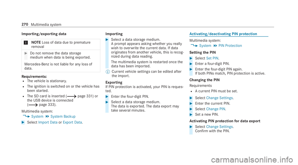 MERCEDES-BENZ C CLASS 2019  Owners Manual Importing/exporting data
�NOTELoss of dataduetoprematureremoval
�Do notremovethe datastoragemedium when data is beingexported.
Mercedes-Benz is not liablefor any loss ofdata.
Requirements:RThevehicl