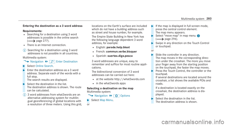 MERCEDES-BENZ C CLASS 2019  Owners Manual Enteringthe destination as a 3wordaddress
Requirements:RSearchingfor a destination using 3wordaddresses is possible inthe online search(�page277).
RThere is an Internet connection.
�	Searchingfor a d