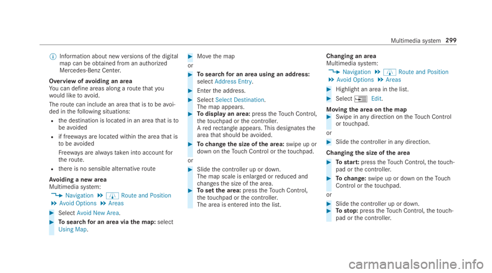 MERCEDES-BENZ C CLASS 2019  Owners Manual �	Information about newversions ofthe digitalmap can be obtained from an authorizedMercedes-Benz Center.
Overview ofavoiding an areaYou can define areas along aroutethatyouwould liketoavoid.
Theroute 