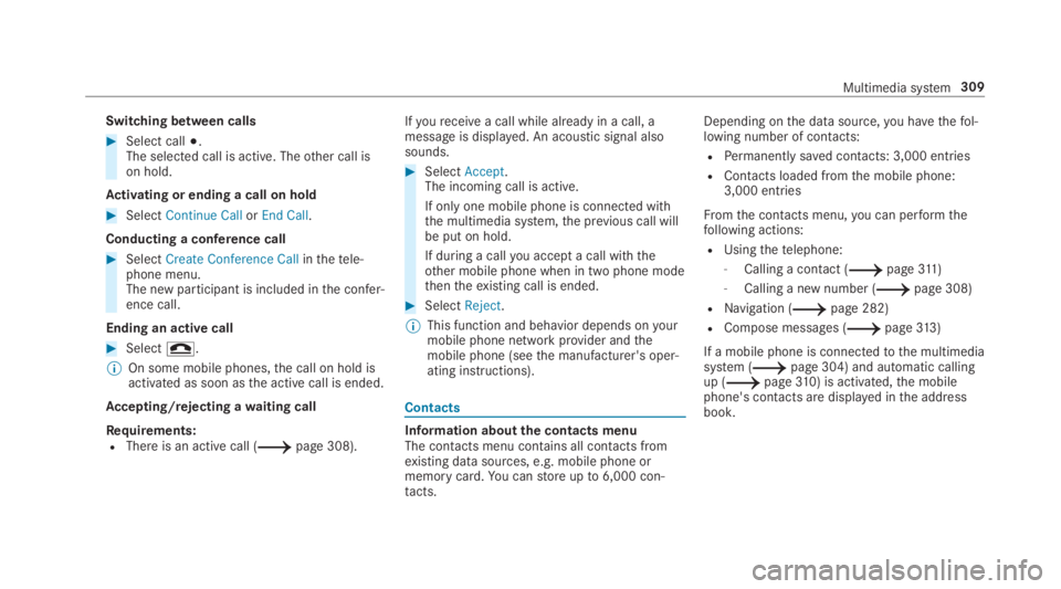MERCEDES-BENZ C CLASS 2019  Owners Manual Switching between calls
�Select call�;.The selected call is active. Theother call ison hold.
Activating or ending a call on hold
�SelectContinue CallorEnd Call.
Conducting a conference call
�Select