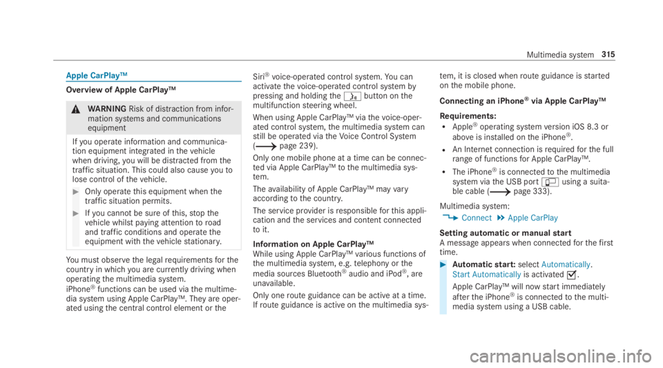 MERCEDES-BENZ C CLASS 2019  Owners Manual Apple CarPlay™
Overview of Apple CarPlay™
�\nWARNINGRisk of distraction from infor‐mation systems and communicationsequipment
Ifyou operate information and communica‐tion equipment integrated 