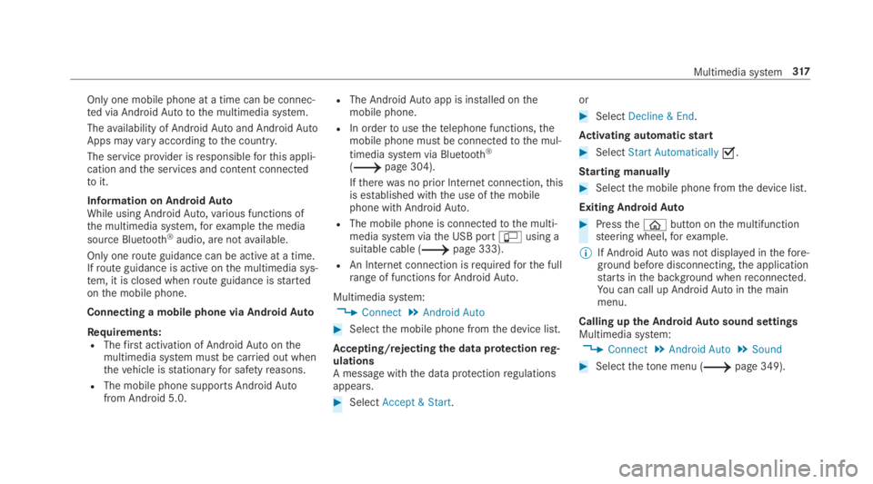 MERCEDES-BENZ C CLASS 2019  Owners Manual Only one mobile phone at a time can be connec‐ted via AndroidAuto tothe multimedia system.
Theavailability of AndroidAutoand AndroidAutoApps mayvaryaccordingtothe country.
The service provider isres