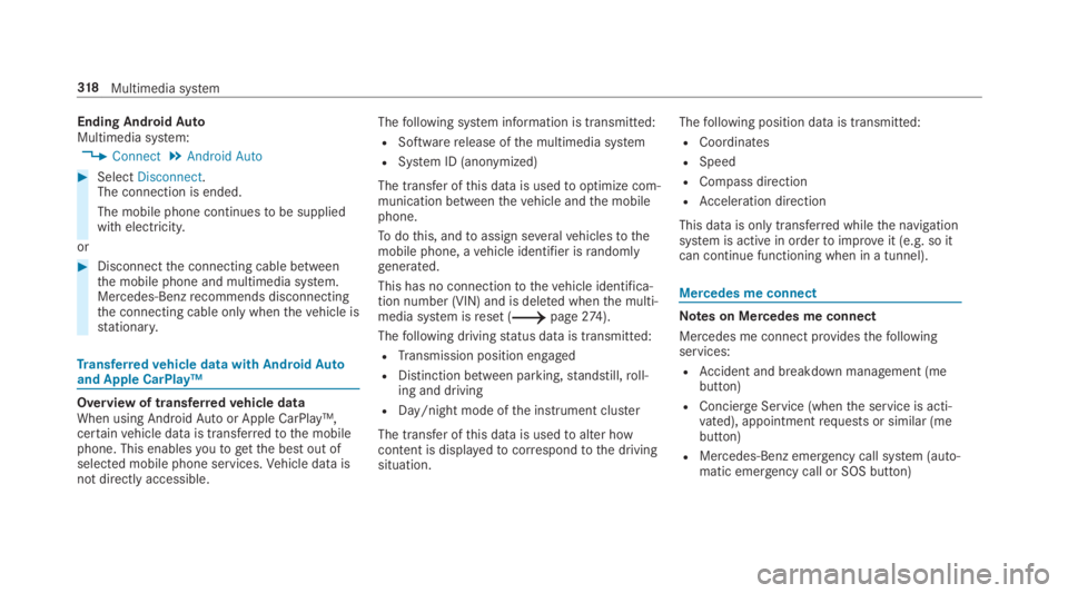 MERCEDES-BENZ C CLASS 2019  Owners Manual Ending AndroidAutoMultimedia system:
�Connect�Android Auto
�SelectDisconnect.The connection is ended.
The mobile phone continuestobe suppliedwith electricity.
or
�Disconnectthe connecting cable be