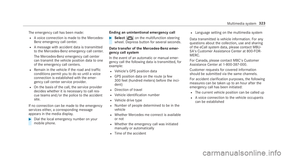 MERCEDES-BENZ C CLASS 2019  Owners Manual The emergency call has been made:
RAvoice connection is madetothe Mercedes-Benz emergency call center.
RA messagewith accident data is transmittedtothe Mercedes-Benz emergency call center.
The Mercede