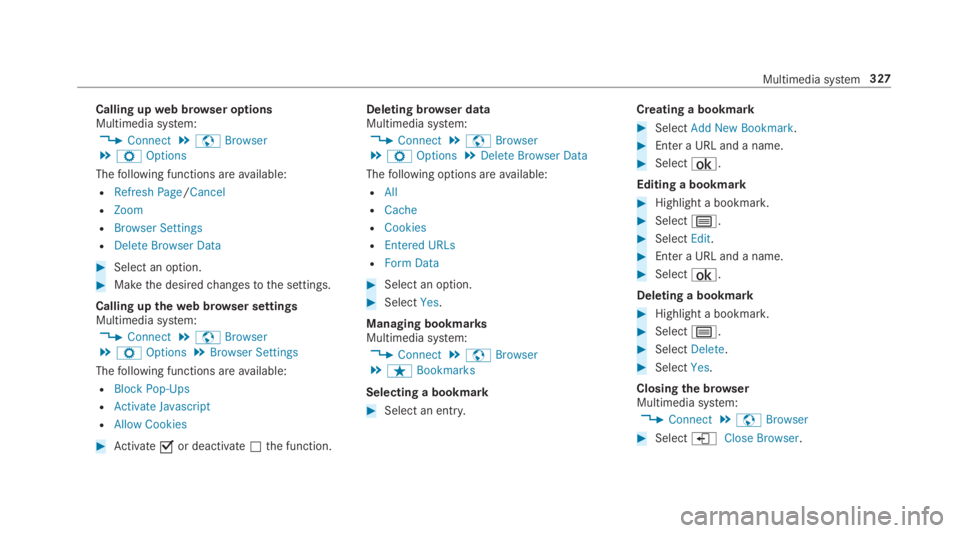 MERCEDES-BENZ C CLASS 2019  Owners Manual Calling upweb browser optionsMultimedia system:
�Connect�zBrowser�ZOptions
Thefollowing functions areavailable:
RRefresh Page/Cancel
RZoom
RBrowser Settings
RDelete Browser Data
�Select an option.