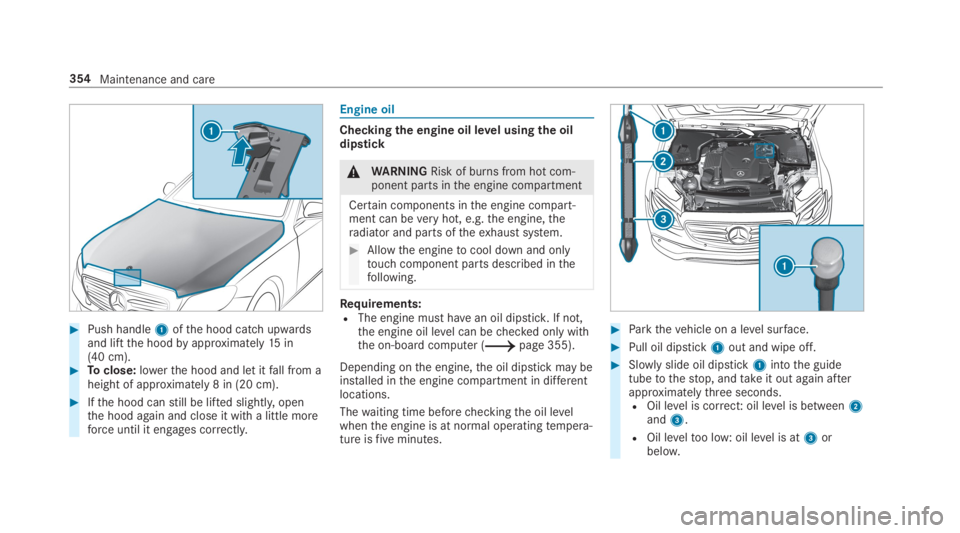 MERCEDES-BENZ C CLASS 2019  Owners Manual �Push handle1ofthe hood catch upwardsand liftthe hoodbyapproximately15in(40 cm).�Toclose:lowerthe hood and let itfall from aheight of approximately 8 in (20 cm).
�Ifthe hood canstill be lifted slig
