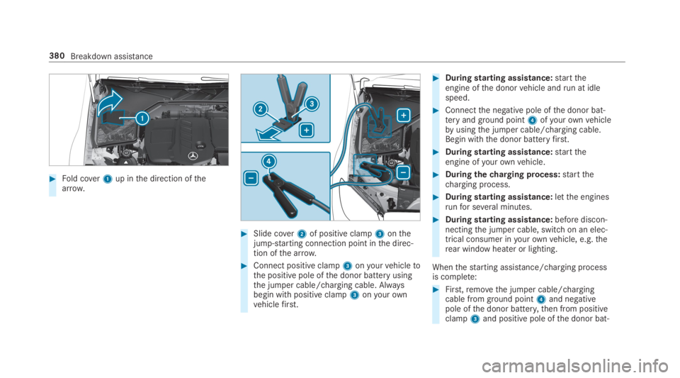 MERCEDES-BENZ C CLASS 2019  Owners Manual �Fold cover1up inthe direction ofthearrow.
�Slide cover2of positive clamp3onthejump-starting connection point inthe direc‐tion ofthe arrow.
�Connect positive clamp3onyourvehicletothe positive pol