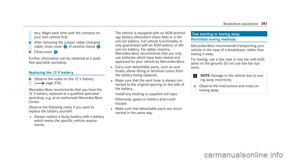 MERCEDES-BENZ C CLASS 2019  Owners Manual tery. Begin eachtime with the contacts onyourownvehiclefirst.
�Afterremovingthe jumper cable/chargingcable, close cover2of positive clamp3.
�Close cover1.
Further information can be obtained at aqua