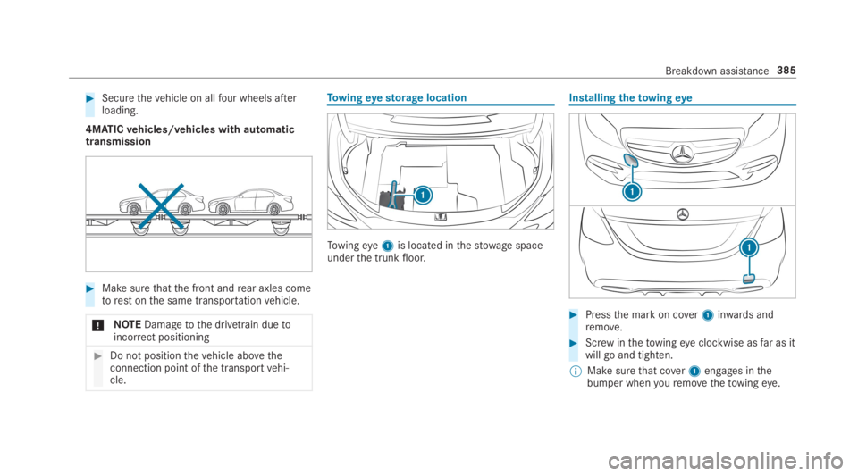 MERCEDES-BENZ C CLASS 2019  Owners Manual �Securethevehicle on allfour wheels afterloading.
4MATICvehicles/vehicles with automatictransmission
�Make surethatthe front andrear axles cometorestonthe same transportationvehicle.
�NOTEDamagetot