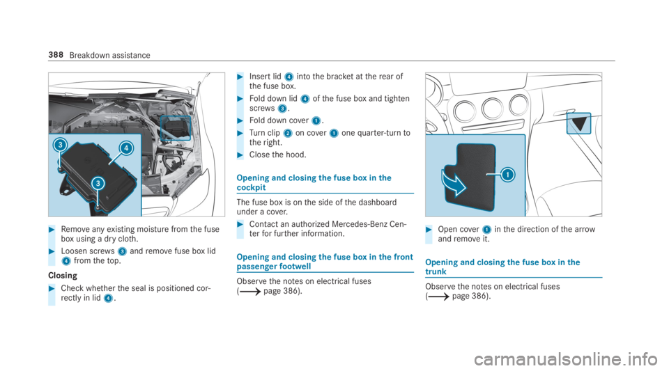 MERCEDES-BENZ C CLASS 2019  Owners Manual �Removeanyexisting moisture fromthe fusebox using a dry cloth.
�Loosen screws3andremovefuse box lid4fromthetop.
Closing
�Check whetherthe seal is positioned cor‐rectly in lid4.
�Insert lid4intot