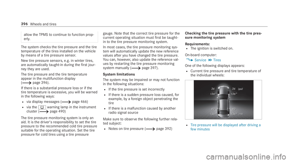 MERCEDES-BENZ C CLASS 2019 Owners Manual allowthe TPMStocontinuetofunction prop‐erly.
The systemchecksthe tire pressure andthe tiretemperature ofthe tires installed onthevehiclebymeans of a tire pressuresensor.
New tire pressure sensors, e