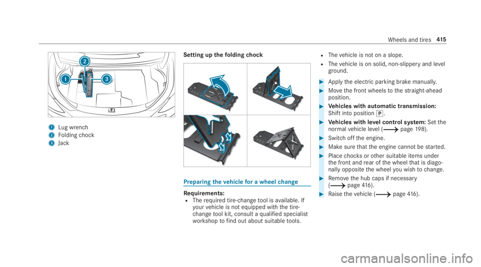 MERCEDES-BENZ C CLASS 2019  Owners Manual 1Lug wrench
2Foldingchock
3Jack
Setting upthefoldingchock
Preparingthevehiclefor a wheelchange
Requirements:RTherequired tire-changetool isavailable. Ifyourvehicle is not equipped withthe tire-changet