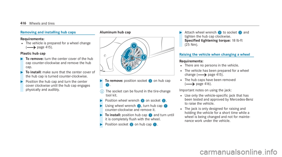 MERCEDES-BENZ C CLASS 2019  Owners Manual Removing and installing hub caps
Requirements:RThevehicle is preparedfor a wheelchange(�page415).
Plastic hub cap
�Toremove:turnthe center cover ofthe hubcap counter-clockwise andremovethe hubcap.
�