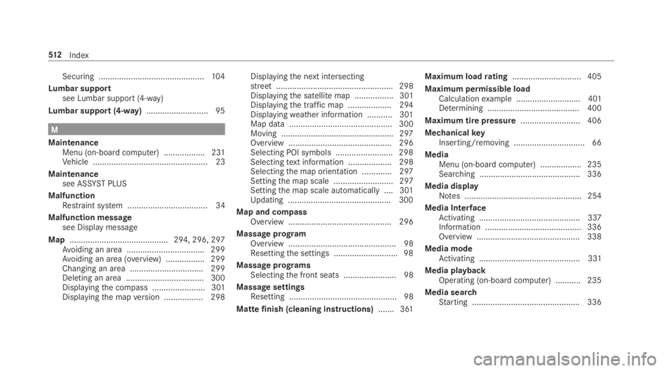 MERCEDES-BENZ C CLASS 2019 Owners Guide Securing ..............................................104
Lumbar supportseeLumbar support (4-way)
Lumbar support (4-way)...........................95
M
MaintenanceMenu (on-boardcomputer) ............ MERCEDES-BENZ C CLASS 2019 Owners Guide Securing ..............................................104
Lumbar supportseeLumbar support (4-way)
Lumbar support (4-way)...........................95
M
MaintenanceMenu (on-boardcomputer) ............