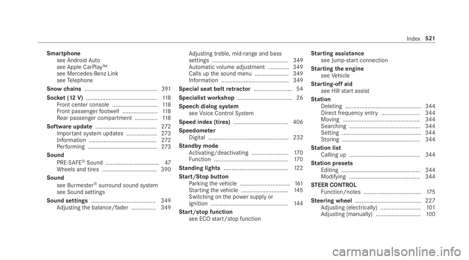 MERCEDES-BENZ C CLASS 2019 Owners Manual Smartphonesee AndroidAutosee Apple CarPlay™see Mercedes-Benz LinkseeTelephone
Snowchains............................................. 391
Socket (12 V)............................................11 MERCEDES-BENZ C CLASS 2019 Owners Manual Smartphonesee AndroidAutosee Apple CarPlay™see Mercedes-Benz LinkseeTelephone
Snowchains............................................. 391
Socket (12 V)............................................11