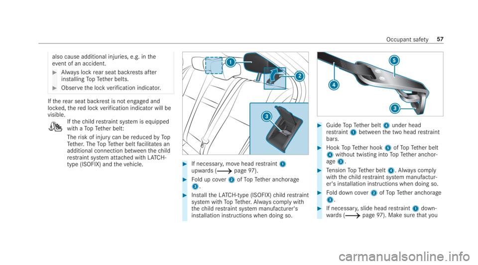 MERCEDES-BENZ C CLASS 2019 Workshop Manual also cause additional injuries, e.g. intheevent of an accident.
�Always lockrear seat backrests afterinstallingTopTether belts.
�Observethe lockverification indicator.
Iftherear seat backrest is not