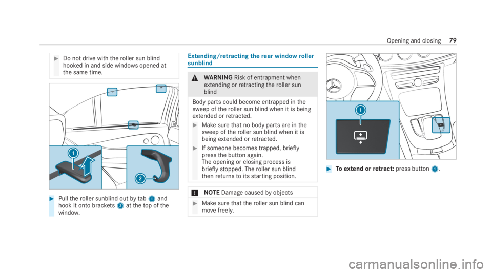 MERCEDES-BENZ C CLASS 2019  Owners Manual �Do not drive with theroller sun blindhooked in and side windowsopened atthe same time.
�Pulltheroller sunblind outbytab1andhook it onto brackets2atthetop ofthewindow.
Extending/retractingtherear wi